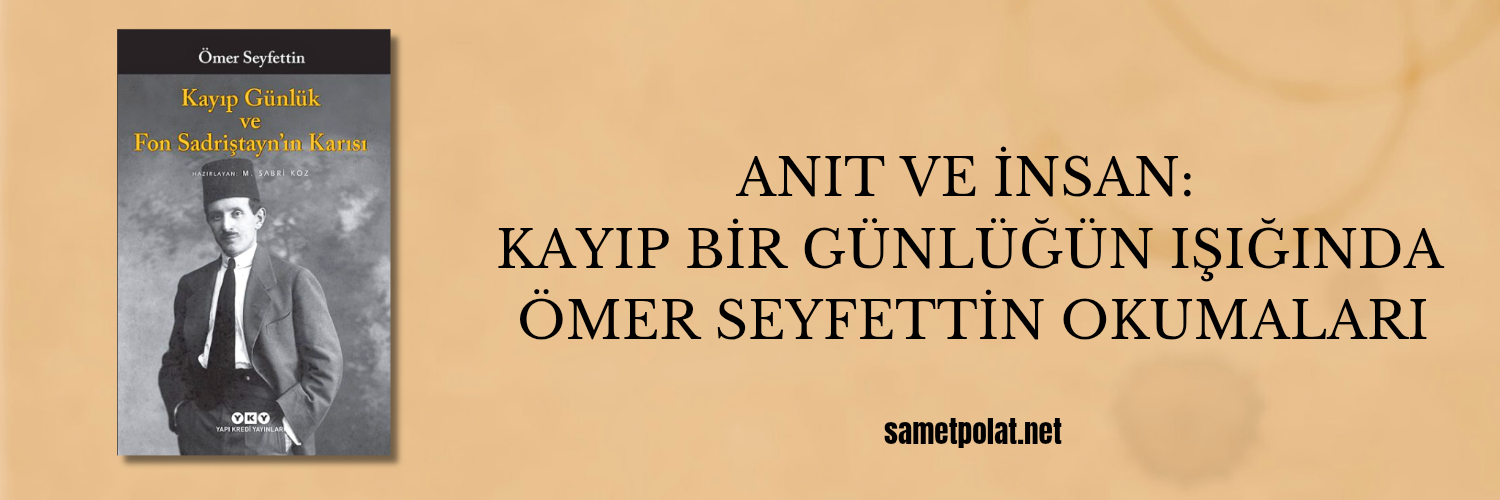 Anıt ve İnsan: Kayıp Bir Günlüğün Işığında Ömer Seyfettin Okumaları | Samet Polat