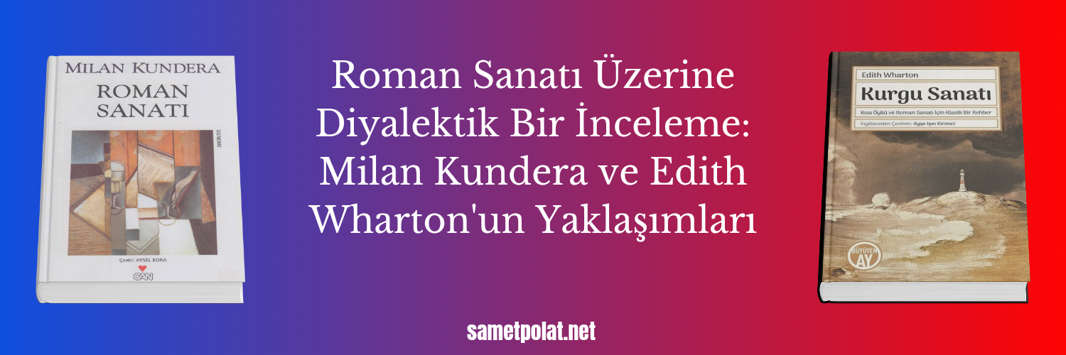 Roman Sanatı Üzerine Diyalektik Bir İnceleme: Milan Kundera ve Edith Wharton'un Yaklaşımları | Samet Polat