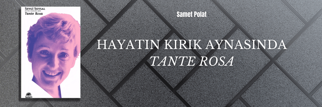 Hayatın Kırık Aynasında "Tante Rosa" | Samet Polat