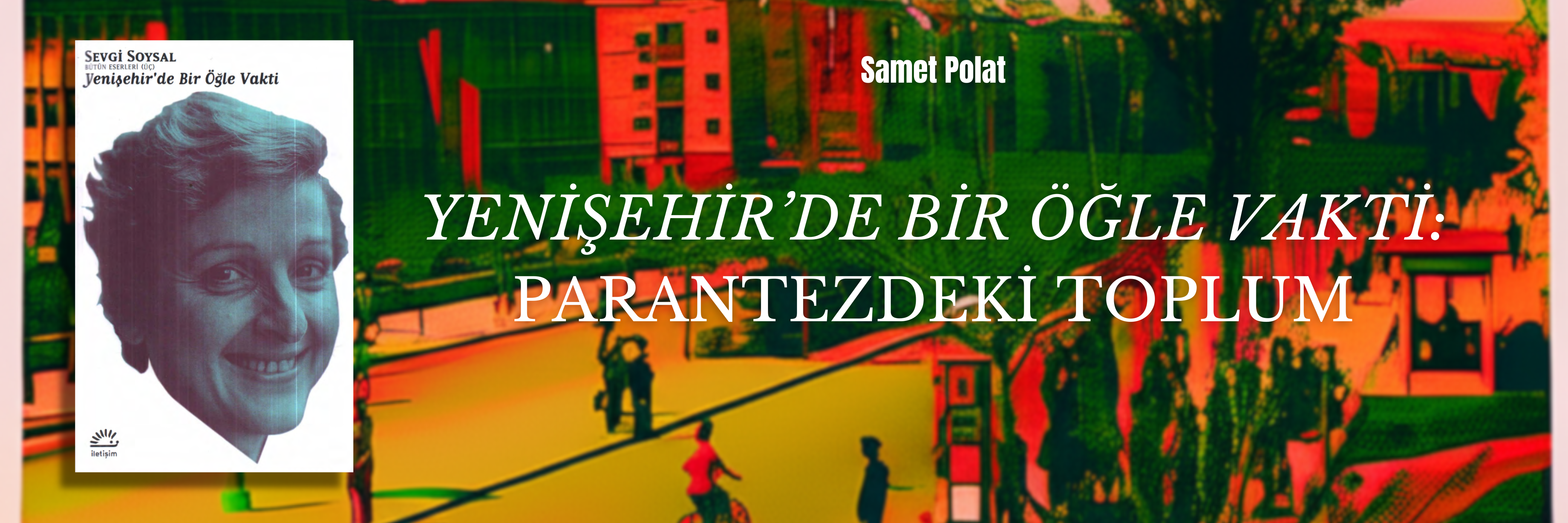 Yenişehir’de Bir Öğle Vakti: Parantezdeki Toplum | Samet Polat 