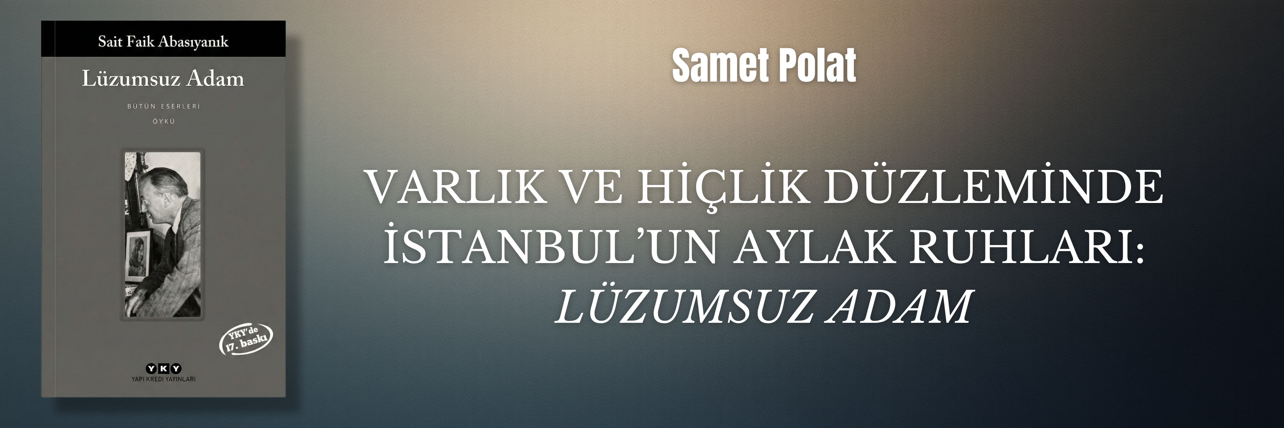 Varlık ve Hiçlik Düzleminde İstanbul’un Aylak Ruhları: "Lüzumsuz Adam" | Samet Polat